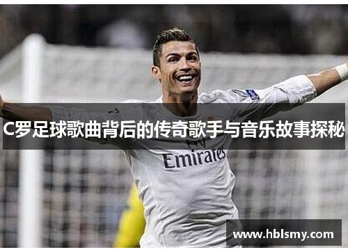 C罗足球歌曲背后的传奇歌手与音乐故事探秘